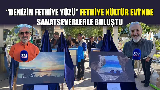 'Denizin Fethiye Yüzü' Fethiye Kültür Evi'nde sanatseverlerle buluştu