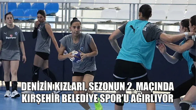 Denizin Kızları, Sezonun 2. Maçında Kırşehir Belediye Spor'u Ağırlıyor