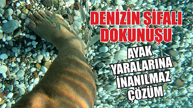 Denizin Şifalı Dokunuşu: Ayak Yaralarına İnanılmaz Çözüm