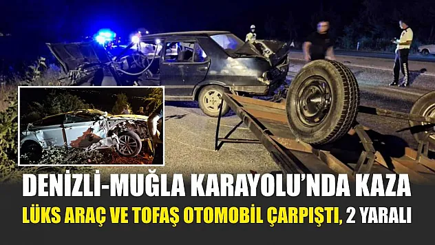 Denizli-Muğla Karayolu'nda Kaza: Lüks Araç ve Tofaş Otomobil Çarpıştı, 2 yaralı