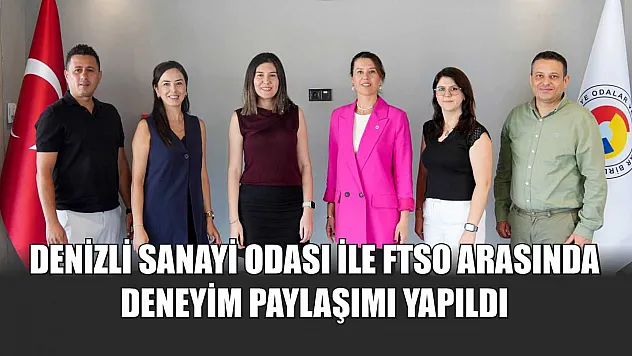 Denizli Sanayi Odası ile FTSO arasında deneyim paylaşımı yapıldı