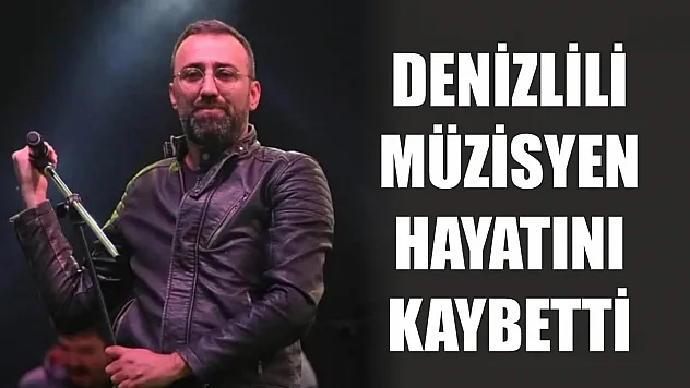 Denizlili müzisyen hayatını kaybetti