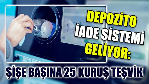 Depozito İade Sistemi Geliyor: Şişe Başına 25 Kuruş Teşvik