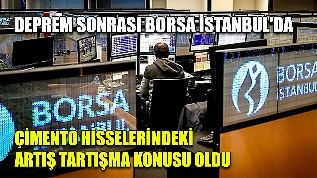 Deprem sonrası Borsa İstanbul'da çimento hisselerindeki artış tartışma konusu oldu