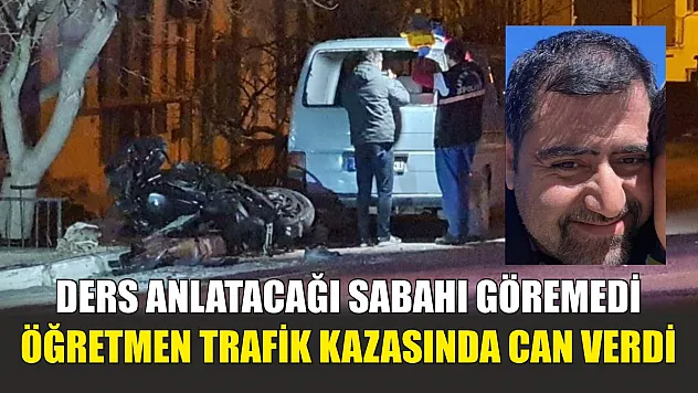 Ders anlatacağı sabahı göremedi: Öğretmen trafik kazasında can verdi