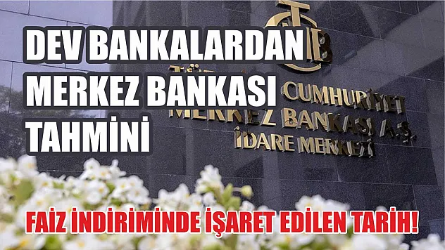 Dev bankalardan Merkez Bankası tahmini: Faiz indiriminde işaret edilen tarih!