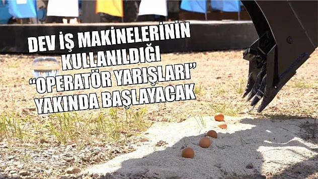 Dev iş makinelerinin kullanıldığı 'Operatör Yarışları' yakında başlayacak