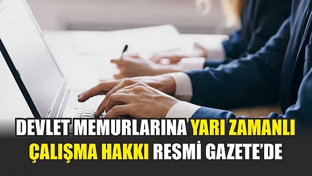 Devlet memurlarına yarı zamanlı çalışma hakkı Resmi Gazete'de