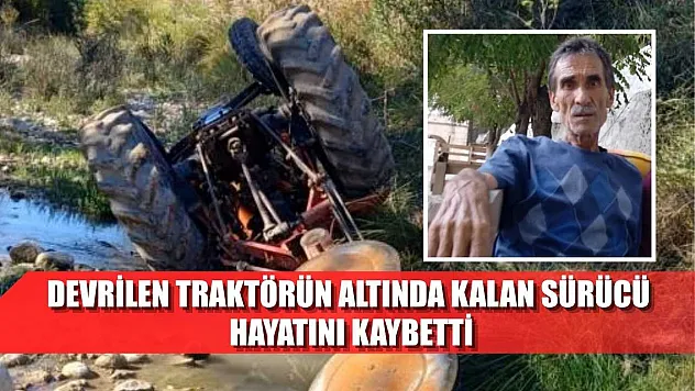 Devrilen traktörün altında kalan sürücü hayatını kaybetti