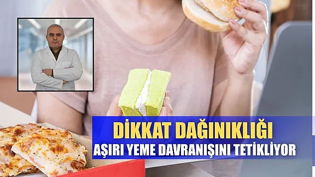 Dikkat dağınıklığı aşırı yeme davranışını tetikliyor
