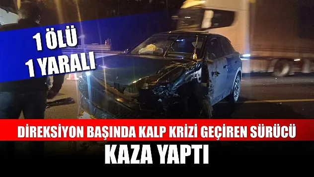 Direksiyon başında kalp krizi geçiren sürücü kaza yaptı: 1 ölü, 1 yaralı