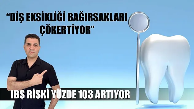 'Diş eksikliği bağırsakları çökertiyor. IBS riski yüzde 103 artıyor'