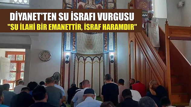 Diyanet'ten su israfı vurgusu: 'Su ilahi bir emanettir, israf haramdır'