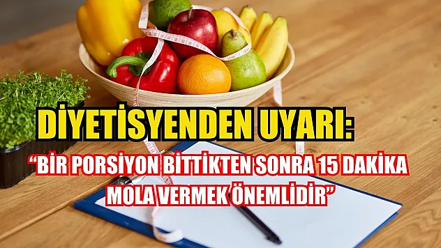 Diyetisyenden uyarı: 'Bir porsiyon bittikten sonra 15 dakika mola vermek önemlidir'