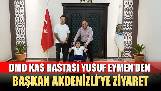 DMD Kas Hastası Yusuf Eymen'den Başkan Akdenizli'ye Ziyaret