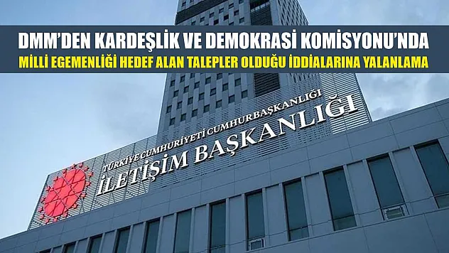 DMM'den Kardeşlik ve Demokrasi Komisyonu'nda milli egemenliği hedef alan talepler olduğu iddialarına yalanlama