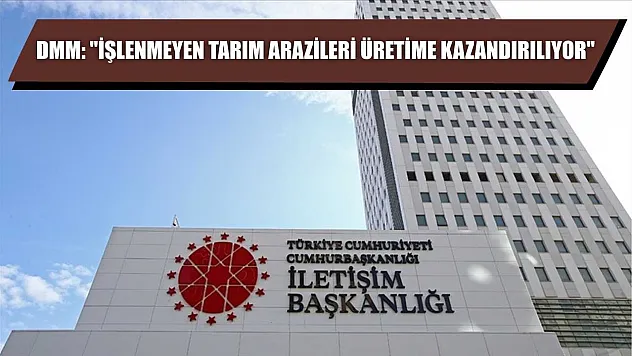 DMM: 'İşlenmeyen tarım arazileri üretime kazandırılıyor'