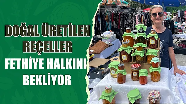 Doğal üretilen reçeller Fethiye halkını bekliyor