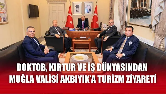DOKTOB, Kırtur ve İş Dünyasından Muğla Valisi Akbıyık'a turizm ziyareti