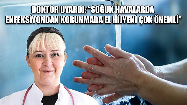 Doktor uyardı: 'Soğuk havalarda enfeksiyondan korunmada el hijyeni çok önemli'