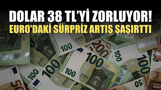 Dolar 38 TL'yi zorluyor! Euro'daki sürpriz artış şaşırttı