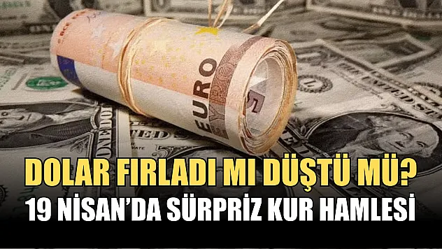 Dolar fırladı mı düştü mü? 19 Nisan'da sürpriz kur hamlesi