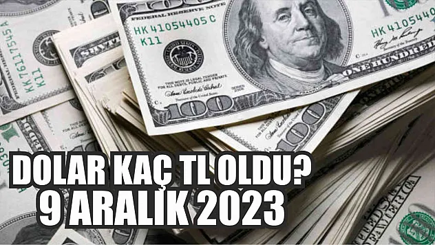 Dolar kaç TL oldu? 9 Aralık 2023 