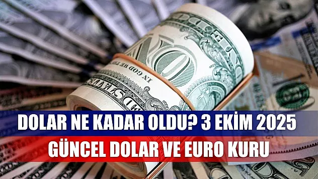 Dolar Ne Kadar Oldu? 3 Ekim 2025 Güncel Dolar ve Euro Kuru