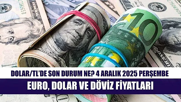 Dolar/TL'de Son Durum Ne? 4 Aralık 2025 Perşembe Euro, Dolar ve Döviz Fiyatları