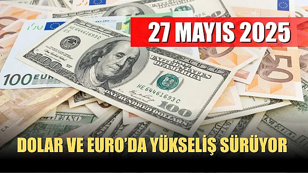 Dolar ve Euro'da yükseliş sürüyor 27 Mayıs 2025