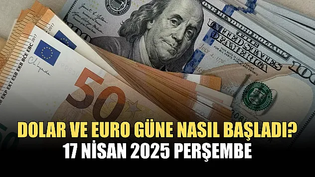 Dolar ve Euro güne nasıl başladı? 17 Nisan 2025 Perşembe