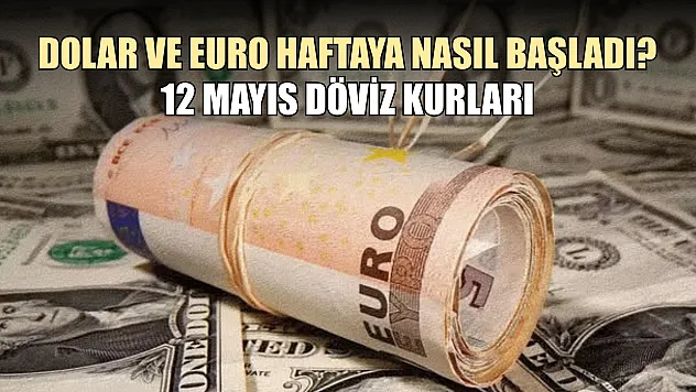 Dolar ve Euro haftaya nasıl başladı? 12 Mayıs döviz kurları