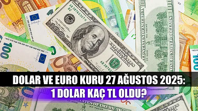 Dolar ve Euro Kuru 27 Ağustos 2025: 1 Dolar Kaç TL Oldu?