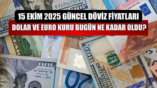 Dolar ve Euro Kuru bugün ne kadar oldu?  15 Ekim 2025 Güncel Döviz Fiyatları