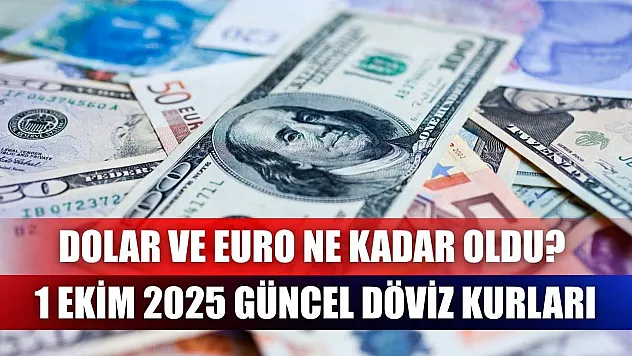 Dolar ve Euro Ne Kadar Oldu? 1 Ekim 2025 Güncel Döviz Kurları