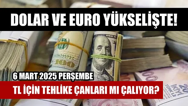 Dolar ve euro yükselişte! TL için tehlike çanları mı çalıyor? 6 Mart 2025 Perşembe