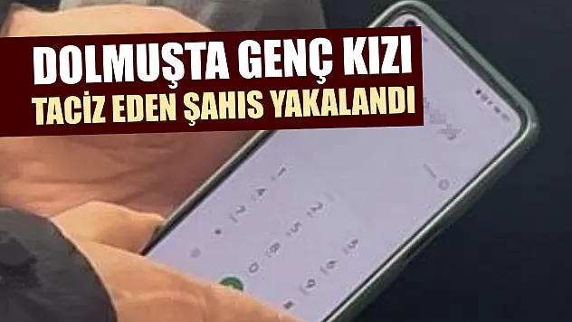 Dolmuşta genç kızı taciz eden şahıs yakalandı
