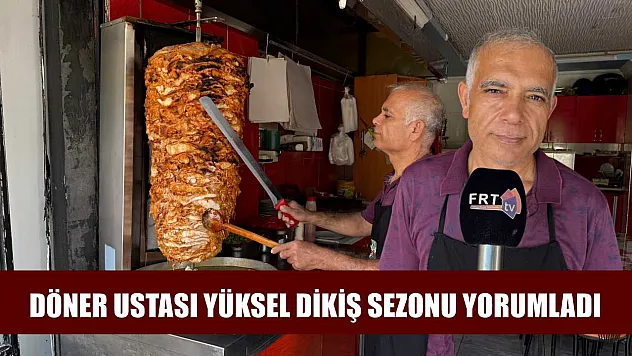 Döner ustası Yüksel Dikiş sezonu yorumladı