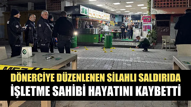 Dönerciye düzenlenen silahlı saldırıda işletme sahibi hayatını kaybetti