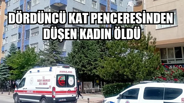 Dördüncü kat penceresinden düşen kadın öldü