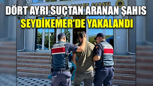 Dört ayrı suçtan aranan şahıs Seydikemer'de yakalandı