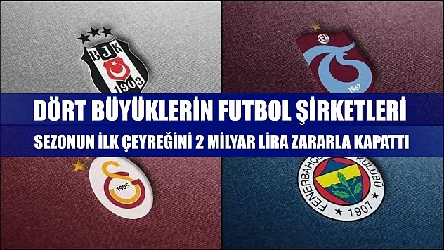 Dört büyüklerin futbol şirketleri sezonun ilk çeyreğini 2 milyar lira zararla kapattı