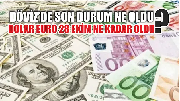 Döviz'de son durum ne oldu? Dolar Euro 28 Ekim Ne Kadar Oldu?