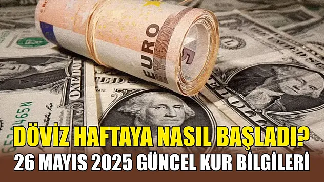 Döviz haftaya nasıl başladı? 26 Mayıs 2025 güncel kur bilgileri