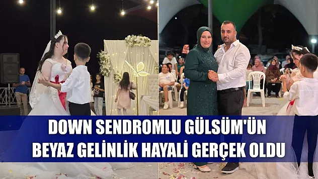 Down sendromlu Gülsüm'ün beyaz gelinlik hayali gerçek oldu