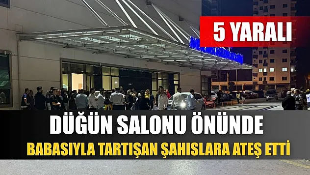 Düğün salonu önünde babasıyla tartışan şahıslara ateş etti: 5 yaralı