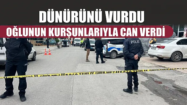 Dünürünü vurdu, oğlunun kurşunlarıyla can verdi
