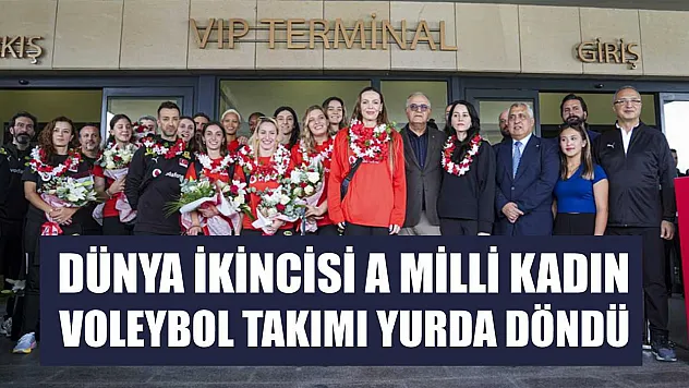 Dünya ikincisi A Milli Kadın Voleybol Takımı yurda döndü