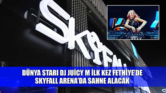 Dünya Starı DJ Juicy M İlk Kez Fethiye'de Skyfall Arena'da Sahne Alacak