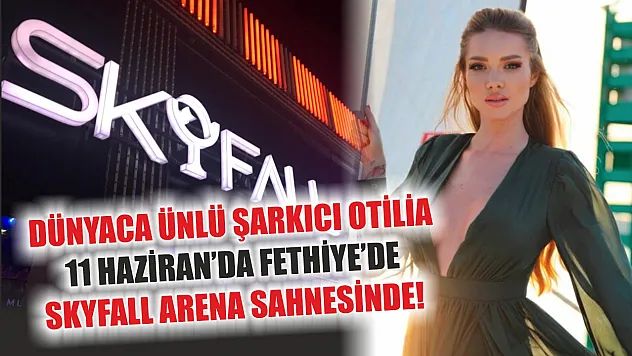 Dünyaca Ünlü Şarkıcı Otilia, 11 Haziran'da Fethiye'de Skyfall Arena Sahnesinde!
